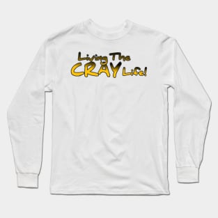 Living The Cray Life! Long Sleeve T-Shirt